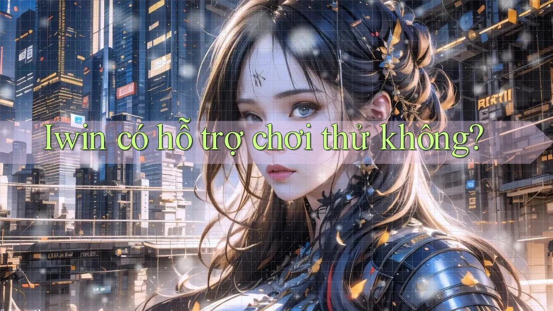 Iwin có hỗ trợ chơi thử không? Iwin có hỗ trợ chơi thử không?