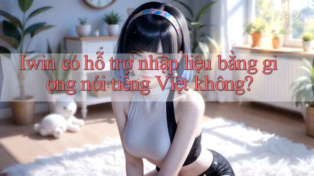 Iwin có hỗ trợ nhập liệu bằng giọng nói tiếng Việt không? Iwin có hỗ trợ nhập liệu bằng giọng nói tiếng Việt không?
