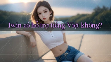 Iwin   có hỗ trợ tiếng Việt không