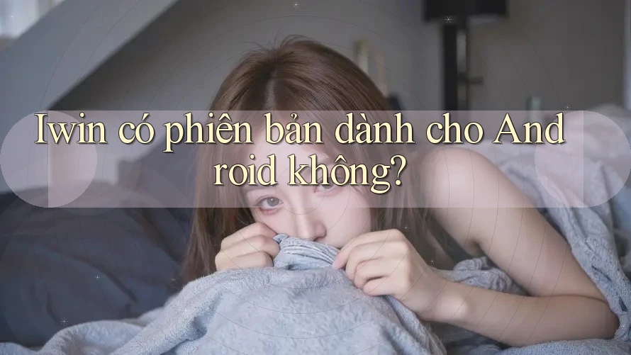 Iwin có phiên bản dành cho Android không?