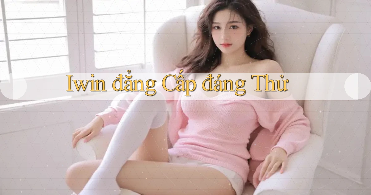 iwin đẳng cấp đáng thử