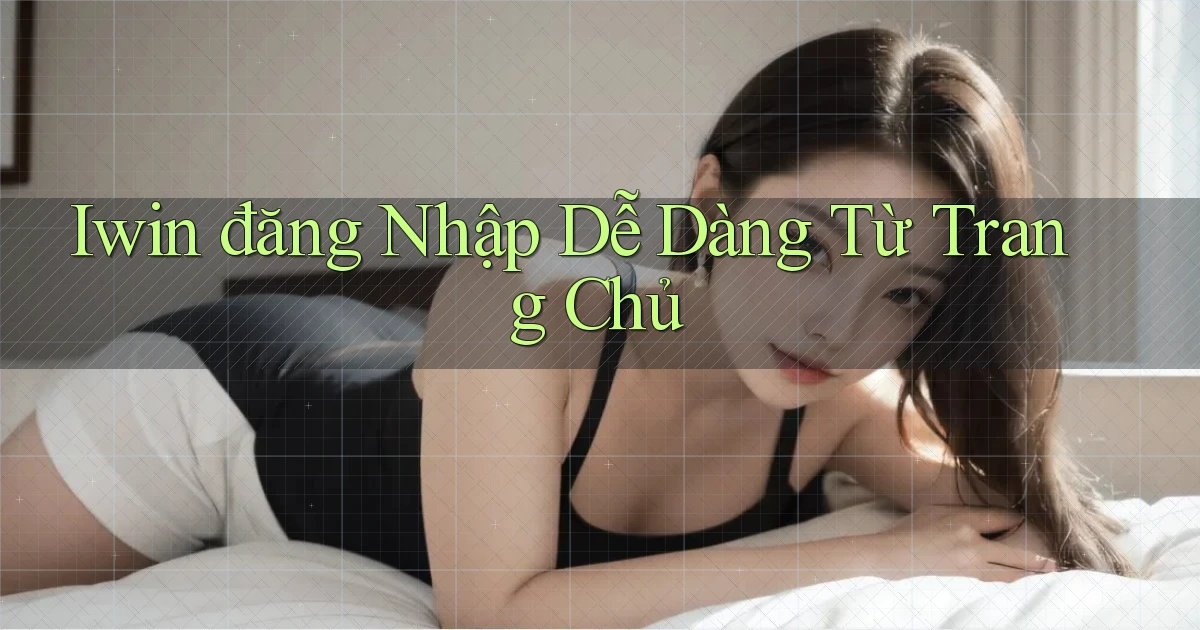 iwin  đăng nhập dễ dàng từ trang chủ