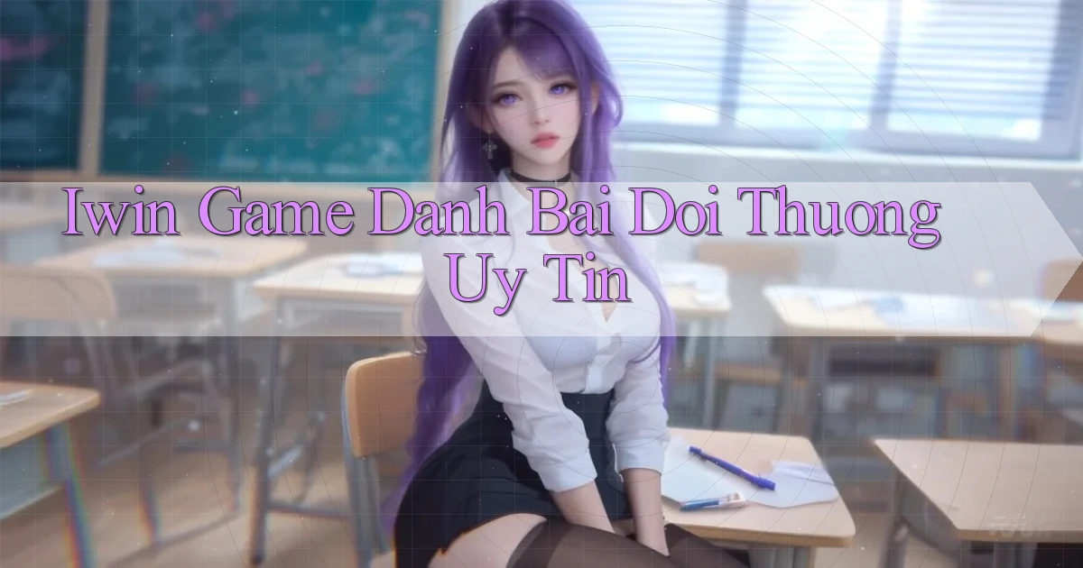 iwin  game danh bai doi thuong uy tin
