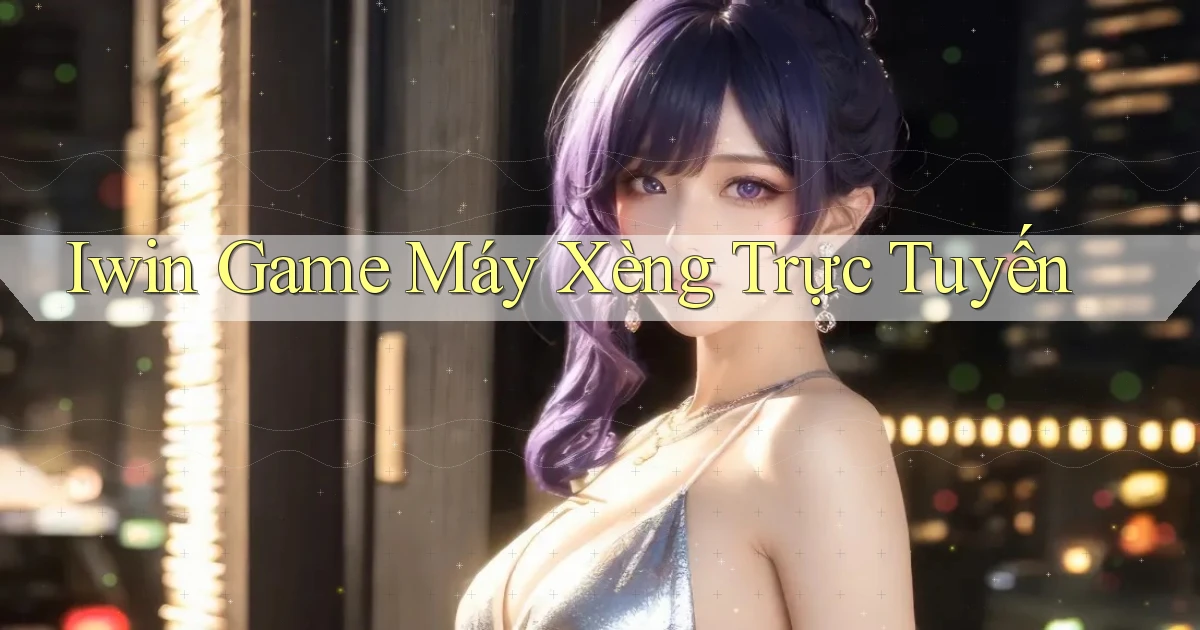 iwin  game máy xèng trực tuyến