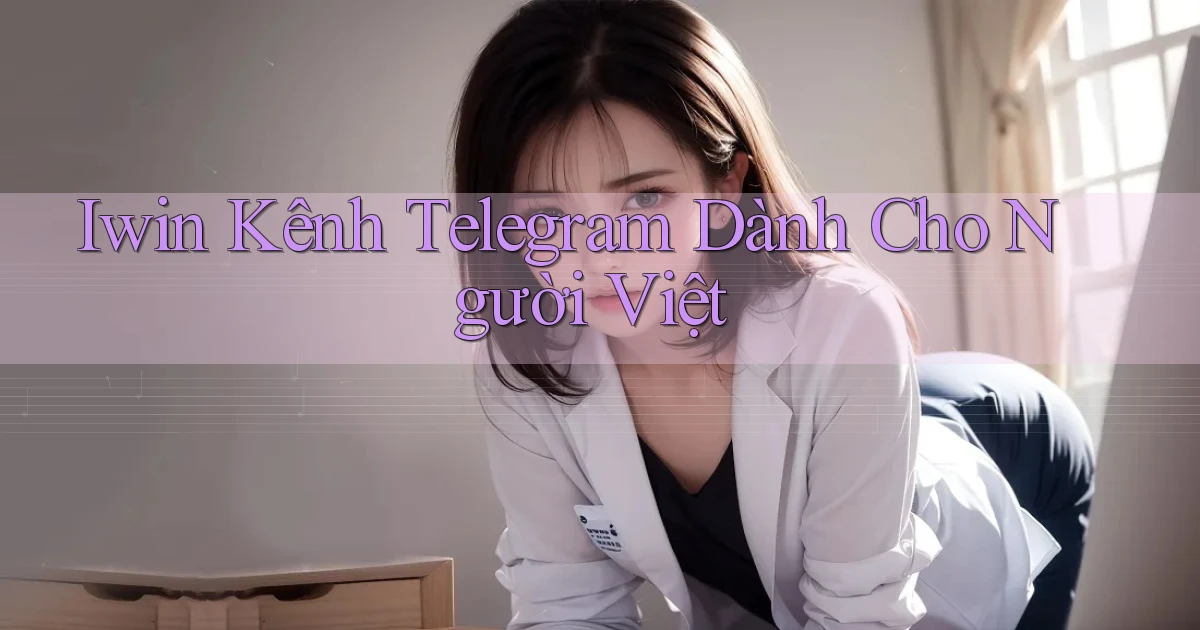 iwin kênh telegram dành cho người việt