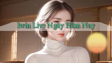 iwin live ngày hôm nay