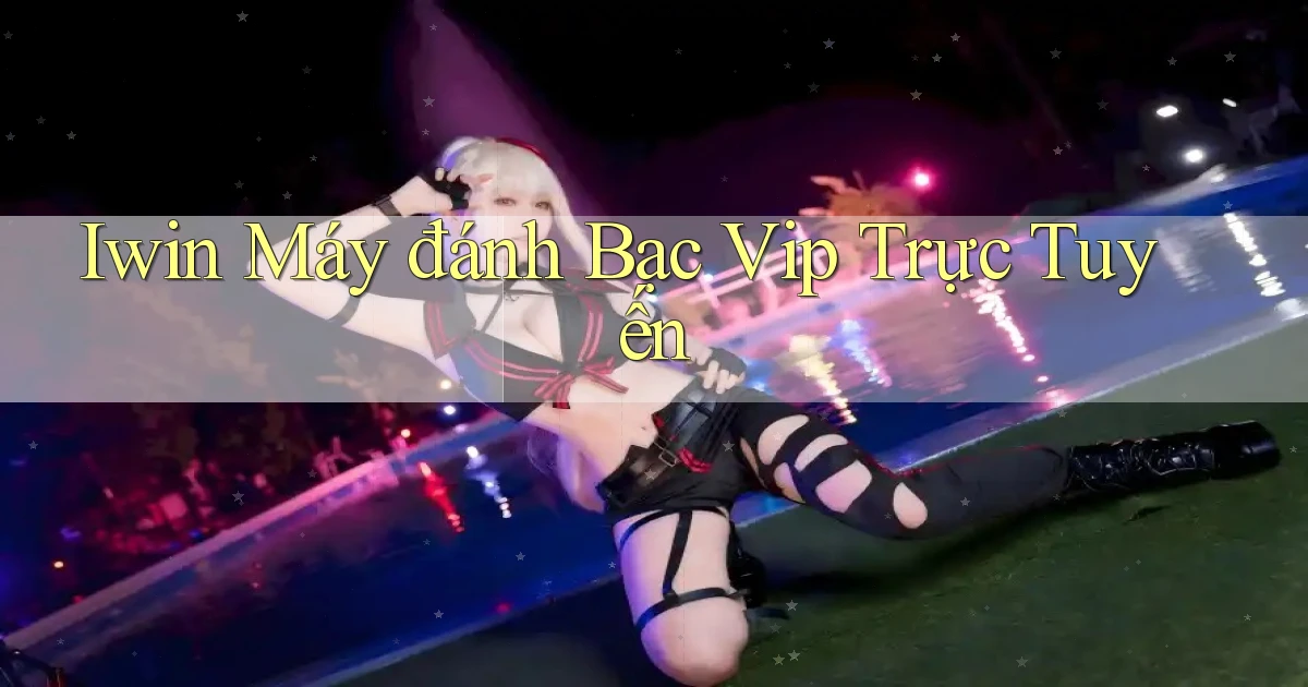iwin  máy đánh bạc vip trực tuyến