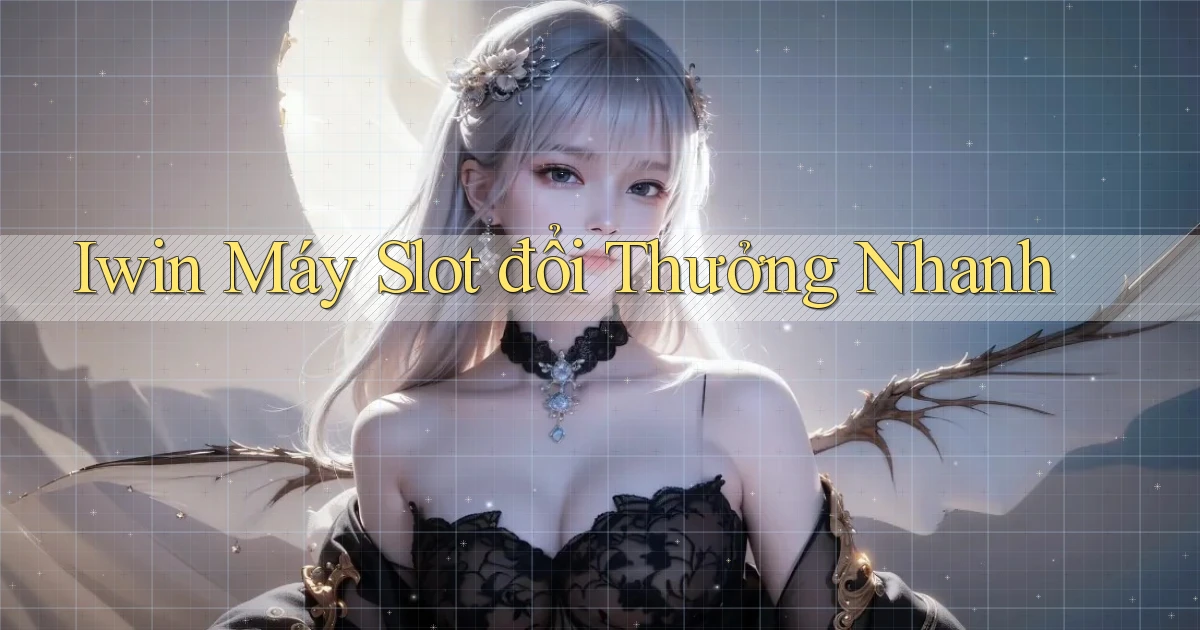 iwin  máy slot đổi thưởng nhanh