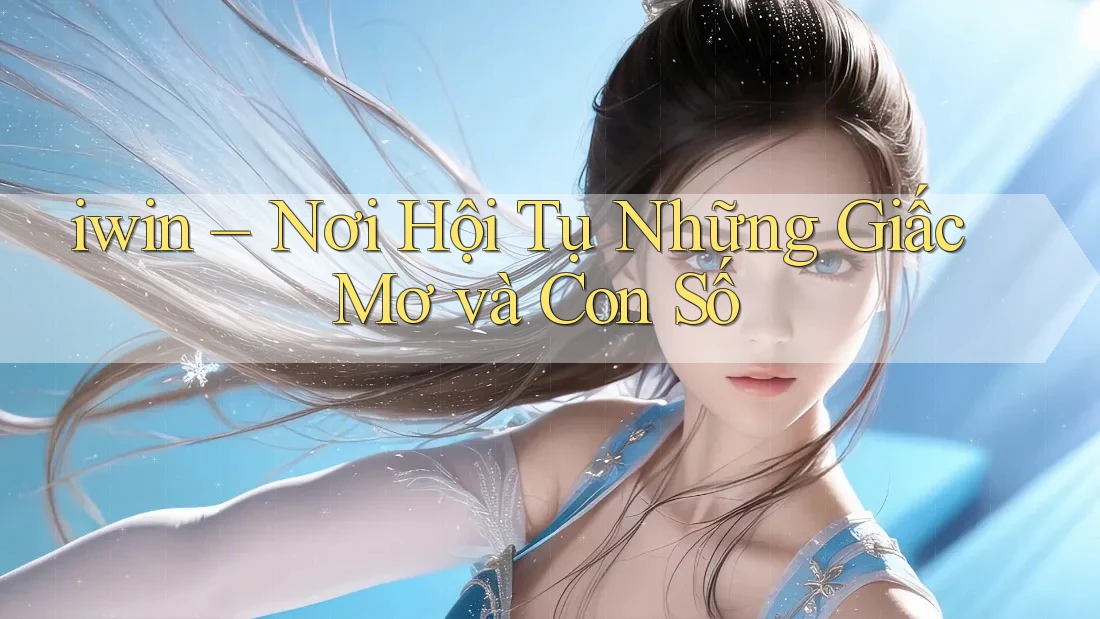 iwin – Nơi Hội Tụ Những Giấc Mơ và Con Số