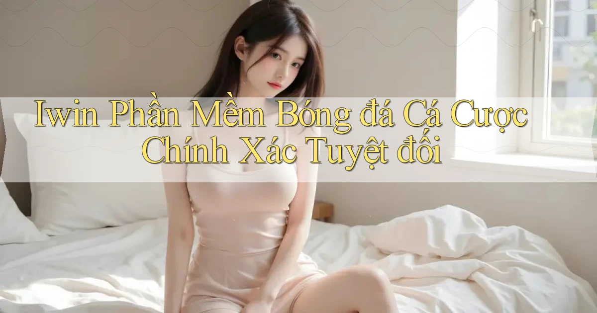 iwin  phần mềm bóng đá cá cược chính xác tuyệt đối