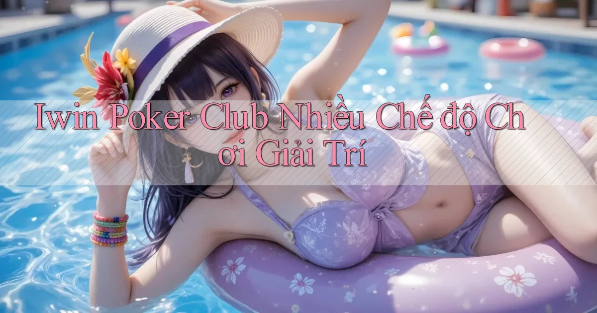 iwin  poker club nhiều chế độ chơi giải trí