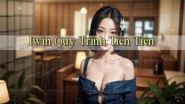 iwin  quy trình tiên tiến