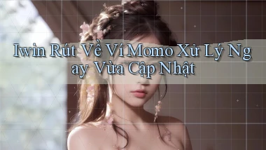 iwin rút về ví momo xử lý ngay vừa cập nhật
