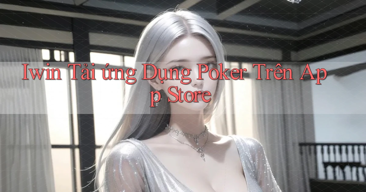 iwin  tải ứng dụng poker trên app store