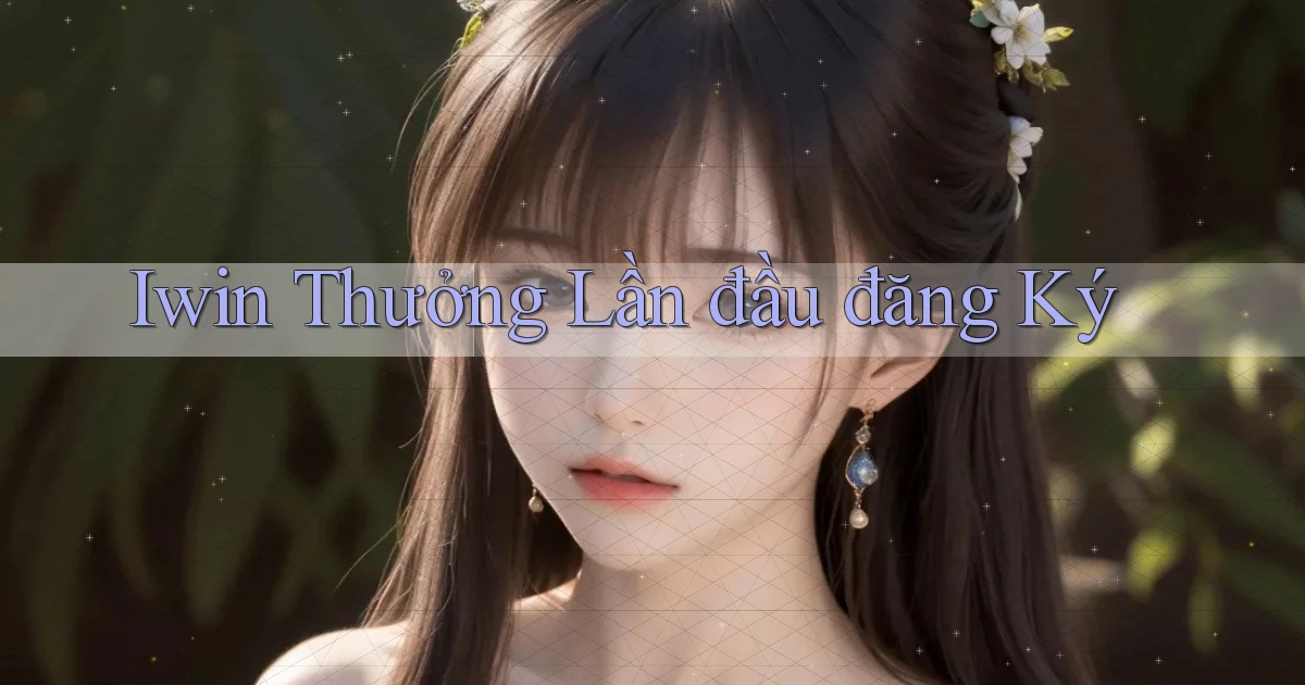 iwin  thưởng lần đầu đăng ký