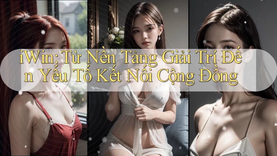 iWin: Từ Nền Tảng Giải Trí Đến Yếu Tố Kết Nối Cộng Đồng iWin: Từ Nền Tảng Giải Trí Đến Yếu Tố Kết Nối Cộng Đồng