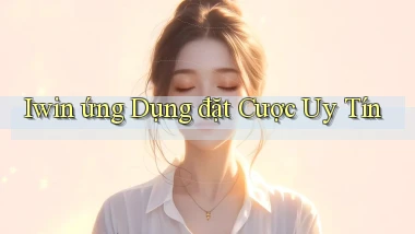 iwin  ứng dụng đặt cược uy tín