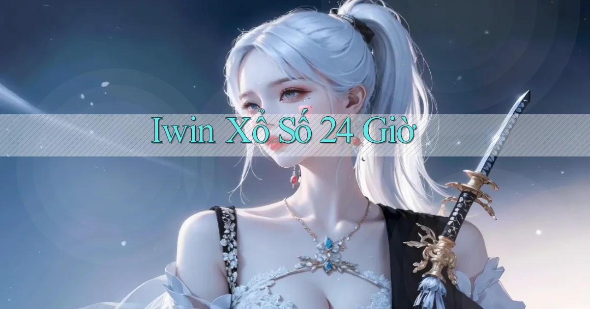 iwin xổ số 24 giờ