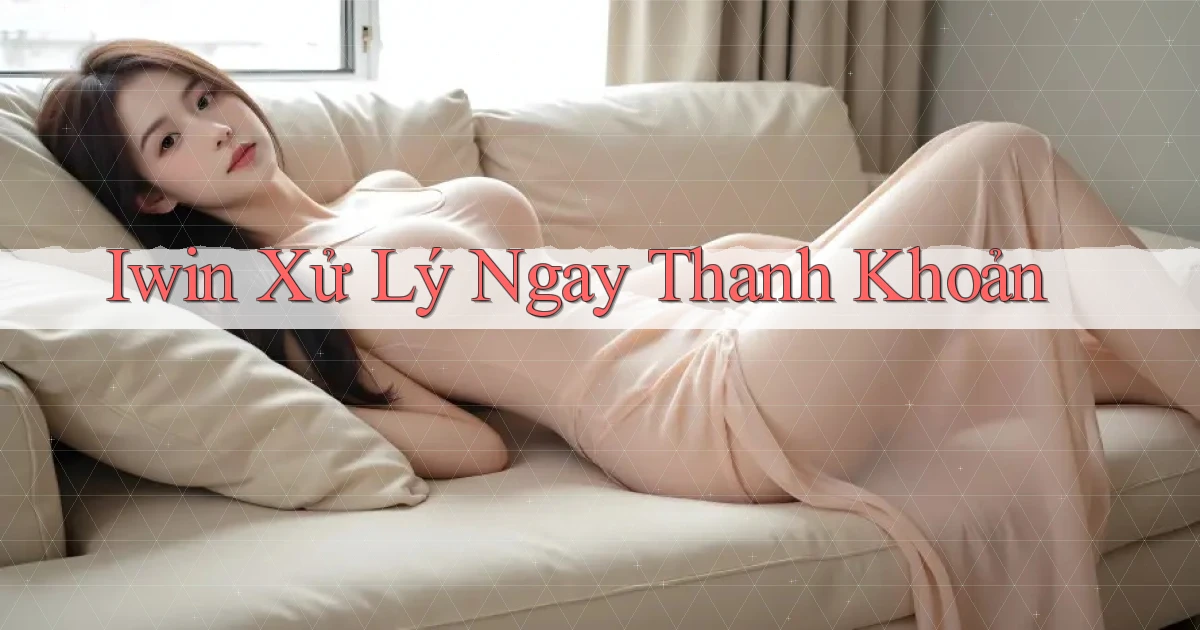 iwin xử lý ngay thanh khoản