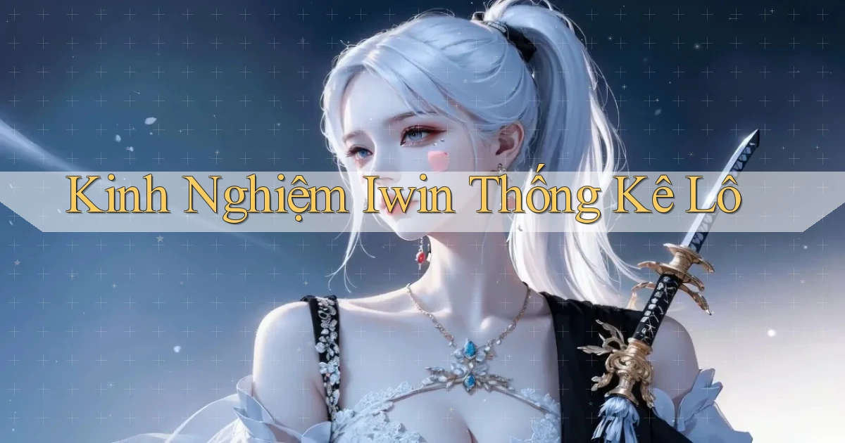 kinh nghiệm iwin thống kê lô