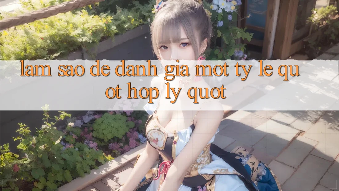 Làm Sao Để Đánh Giá Một Tỷ Lệ " Hợp Lý" ? Làm Sao Để Đánh Giá Một Tỷ Lệ " Hợp Lý" ?