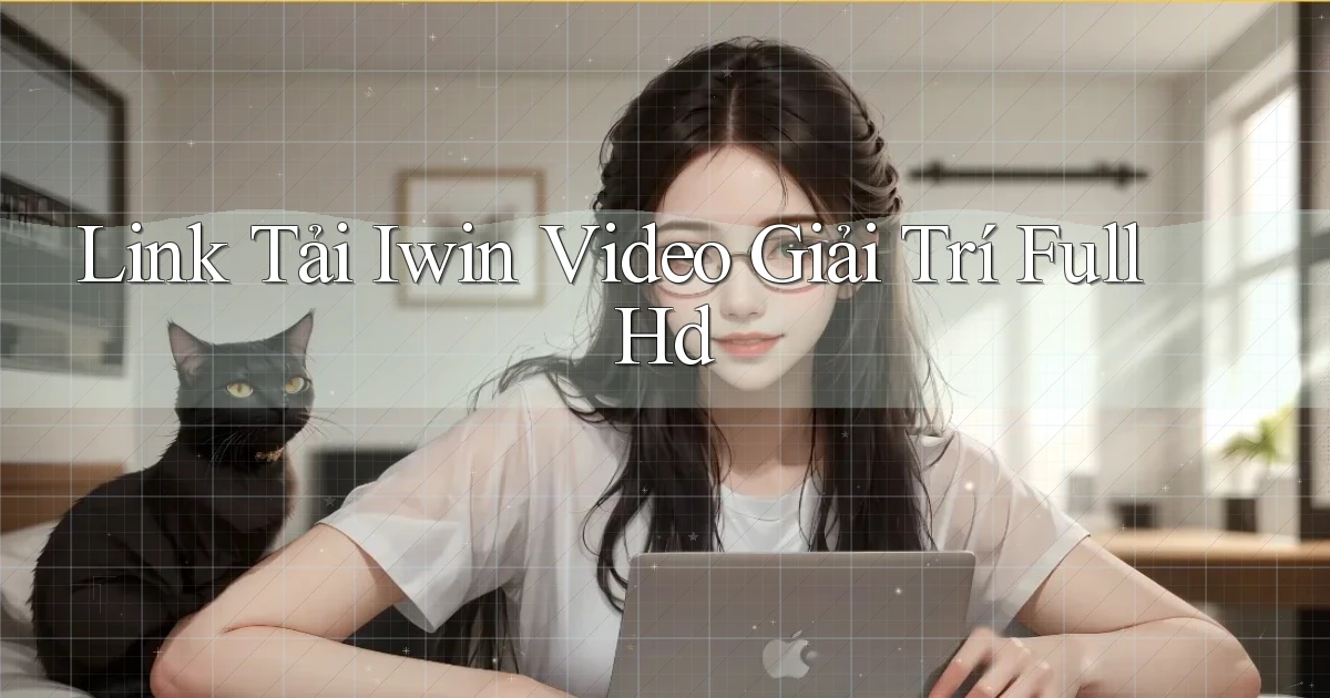 link tải iwin video giải trí full hd