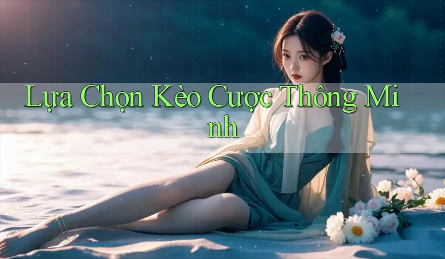 Lựa Chọn Kèo Cược Thông Minh