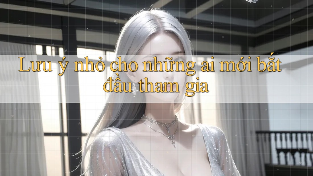 Lưu ý nhỏ cho những ai mới bắt đầu tham gia Lưu ý nhỏ cho những ai mới bắt đầu tham gia
