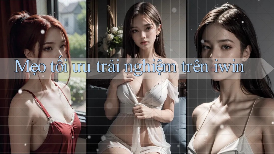 Mẹo tối ưu trải nghiệm trên Iwin