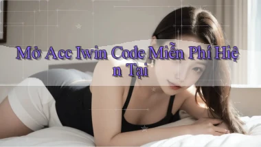 mở acc iwin code miễn phí hiện tại