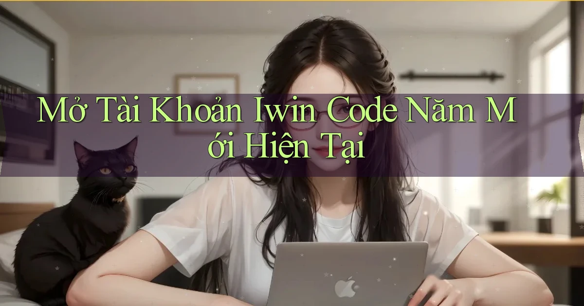 mở tài khoản iwin code năm mới hiện tại