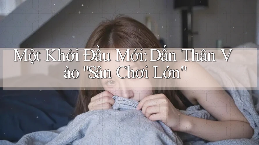 Một Khởi Đầu Mới: Dấn Thân Vào “Sân Chơi Lớn”