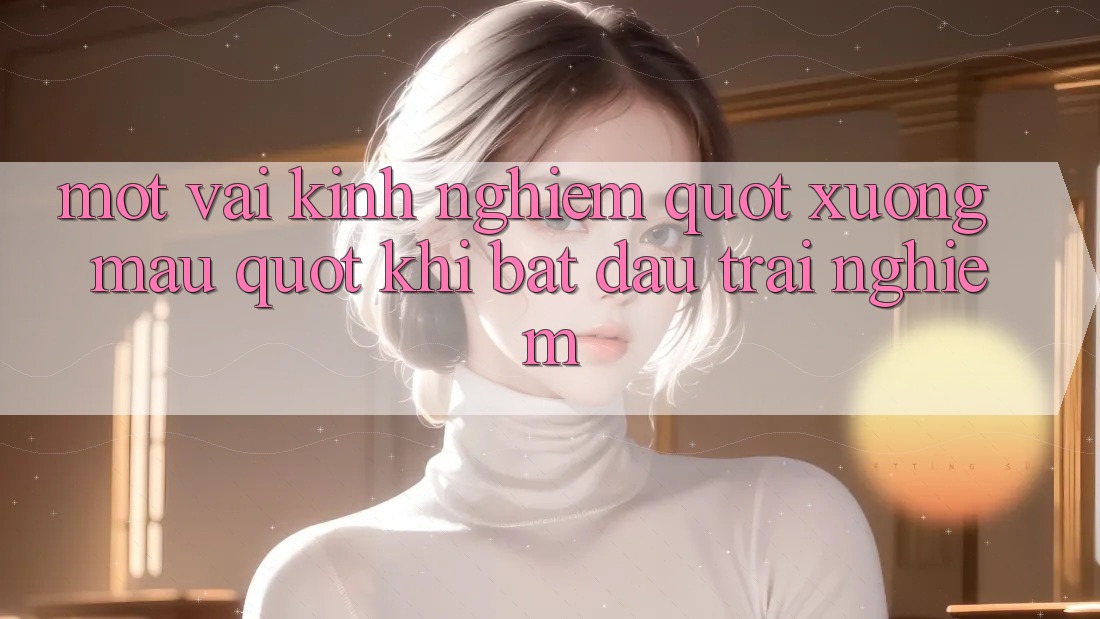 Một vài kinh nghiệm " xương máu" khi bắt đầu trải nghiệm
