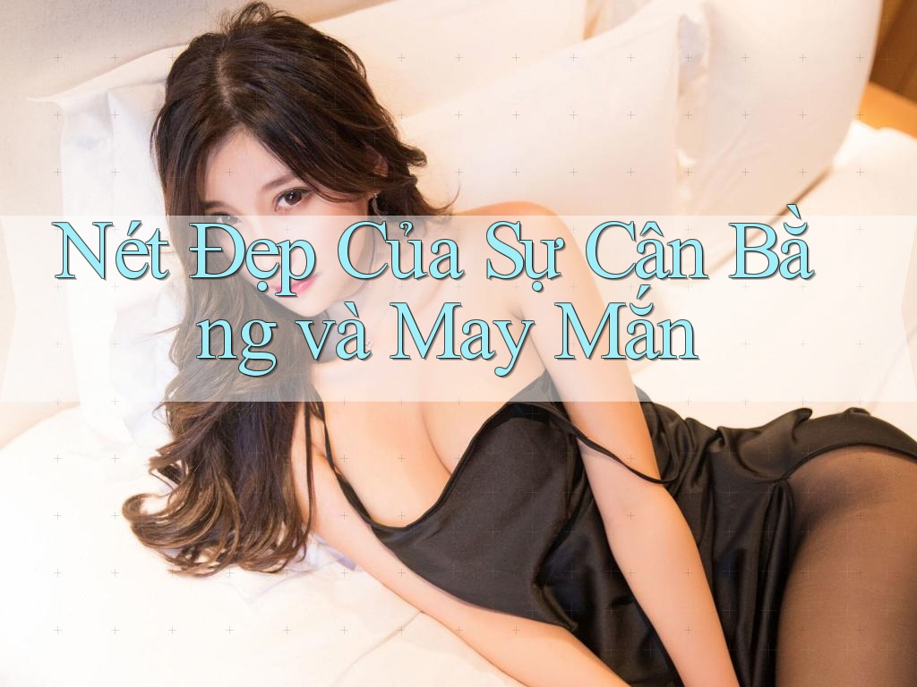 Nét Đẹp Của Sự Cân Bằng và May Mắn