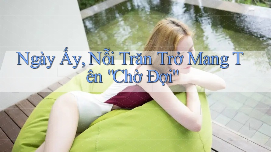 Ngày Ấy, Nỗi Trăn Trở Mang Tên “Chờ Đợi”
