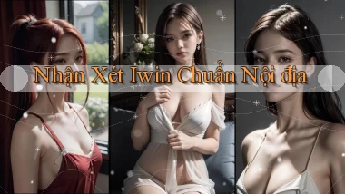 nhận xét iwin chuẩn nội địa