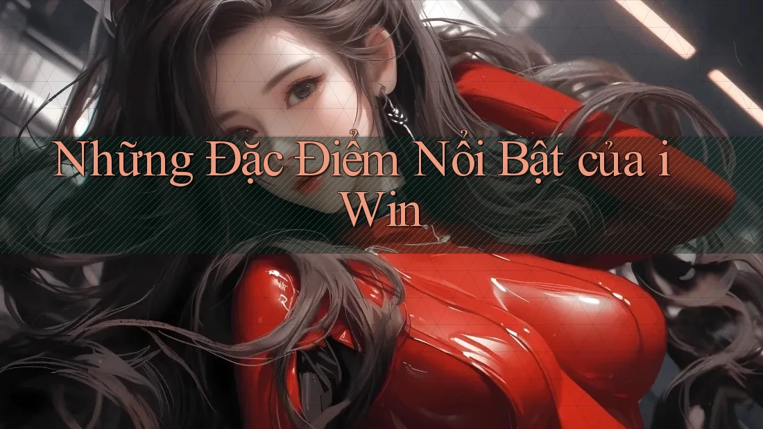 Những Đặc Điểm Nổi Bật của iWin