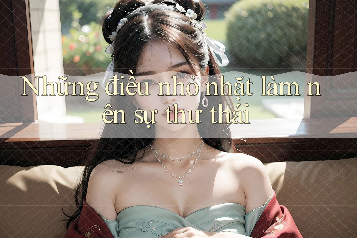 Những điều nhỏ nhặt làm nên sự thư thái Những điều nhỏ nhặt làm nên sự thư thái