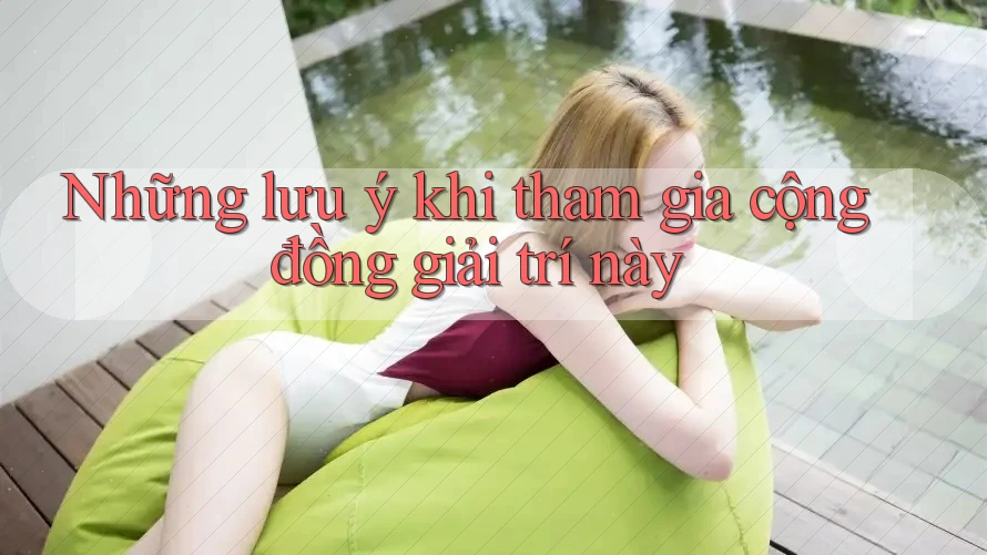 Những lưu ý khi tham gia cộng đồng giải trí này