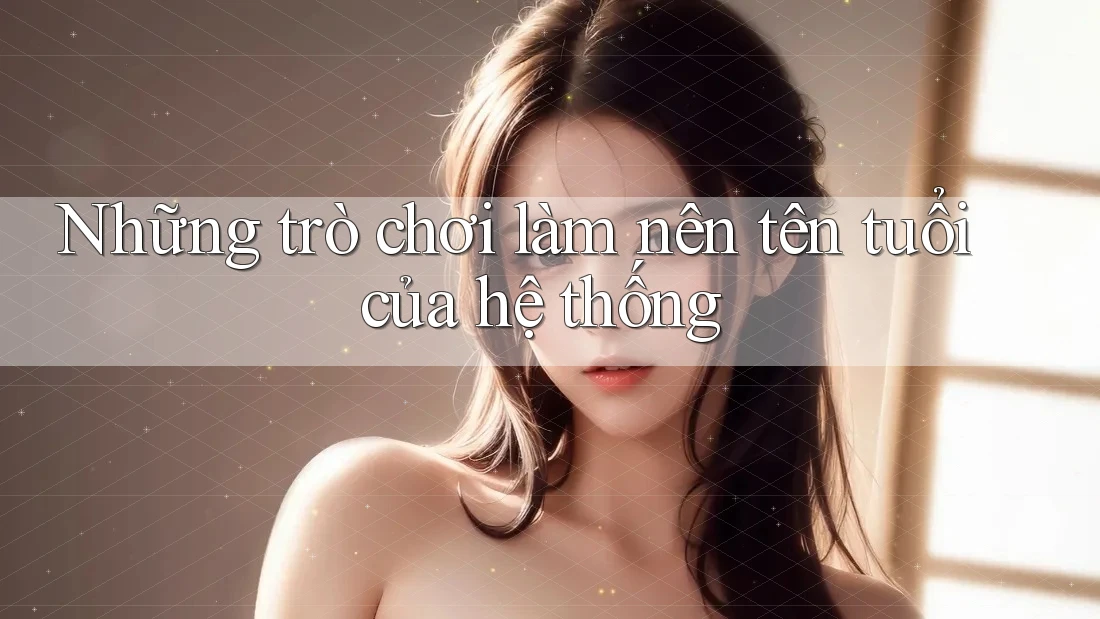 Những trò chơi làm nên tên tuổi của hệ thống