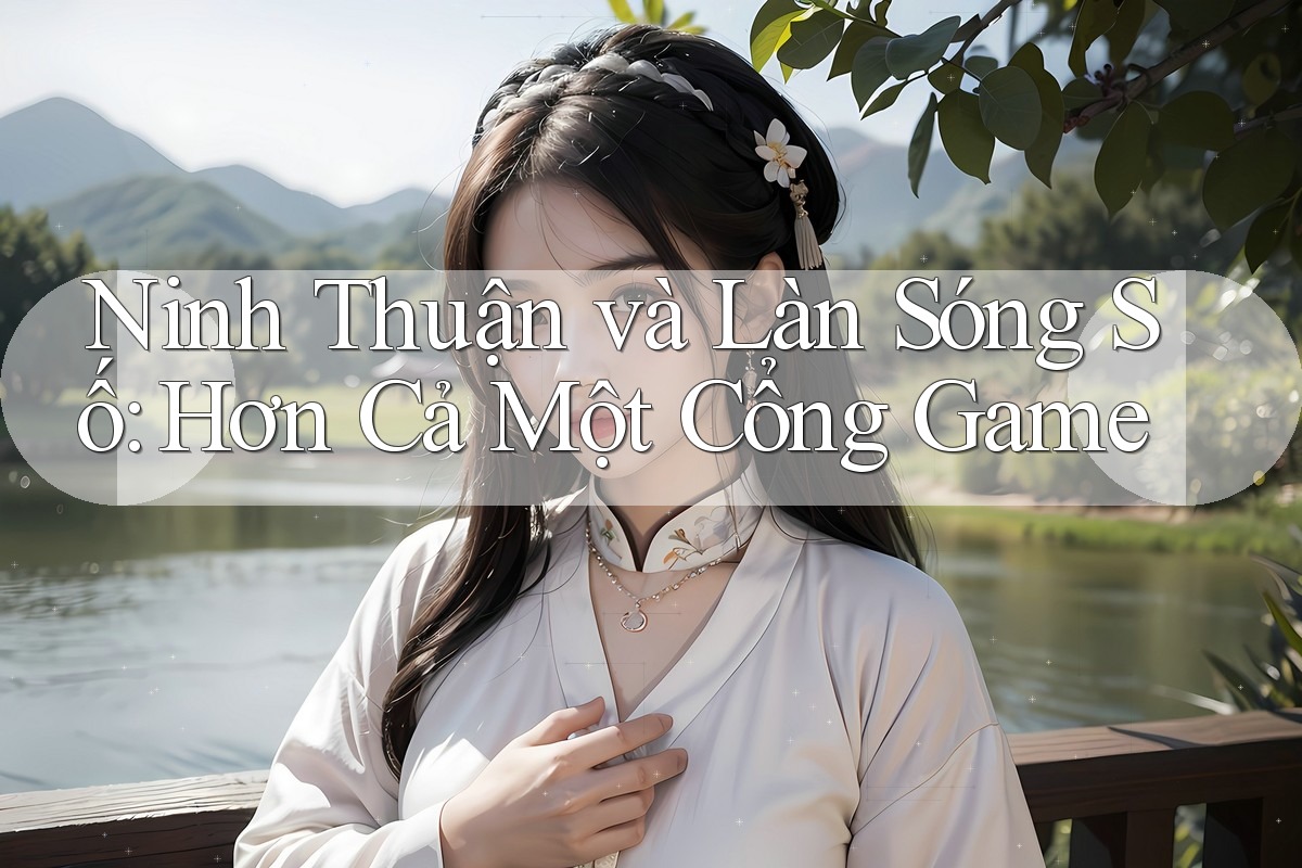 Ninh Thuận và Làn Sóng Số: Hơn Cả Một Cổng Game