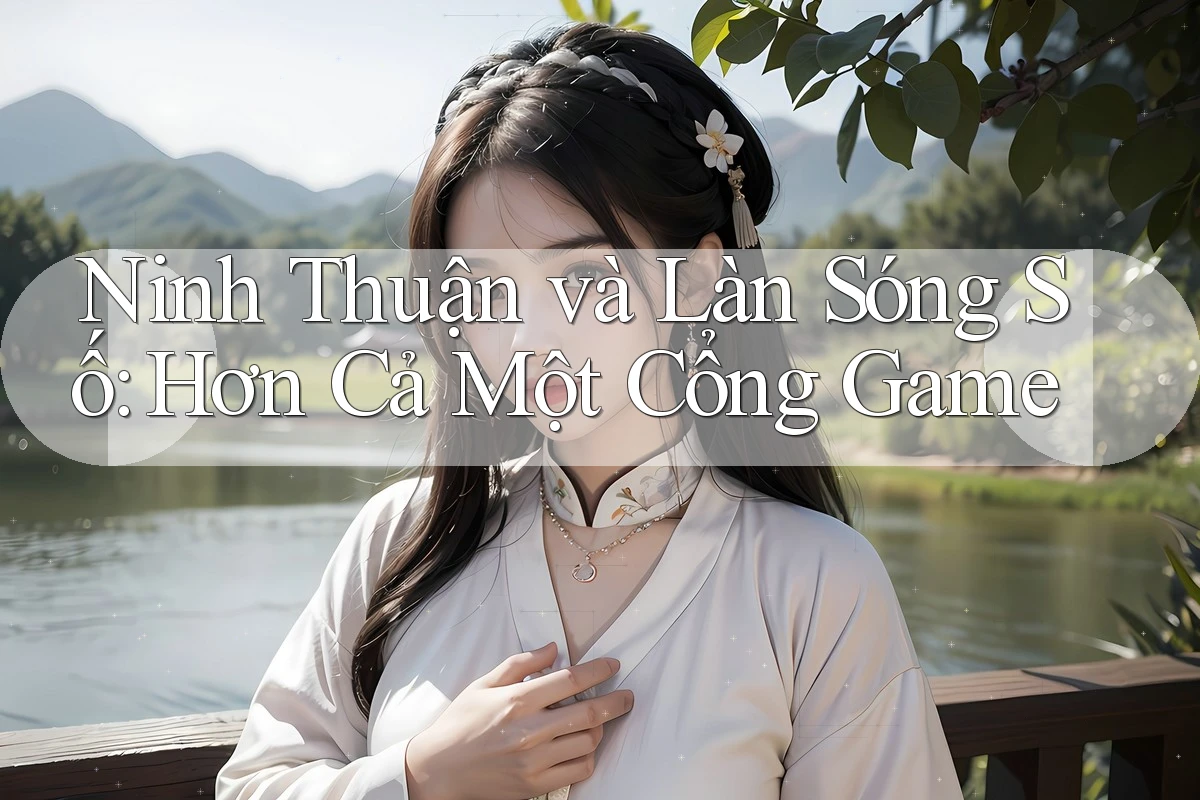 Ninh Thuận và Làn Sóng Số: Hơn Cả Một Cổng Game Ninh Thuận và Làn Sóng Số: Hơn Cả Một Cổng Game
