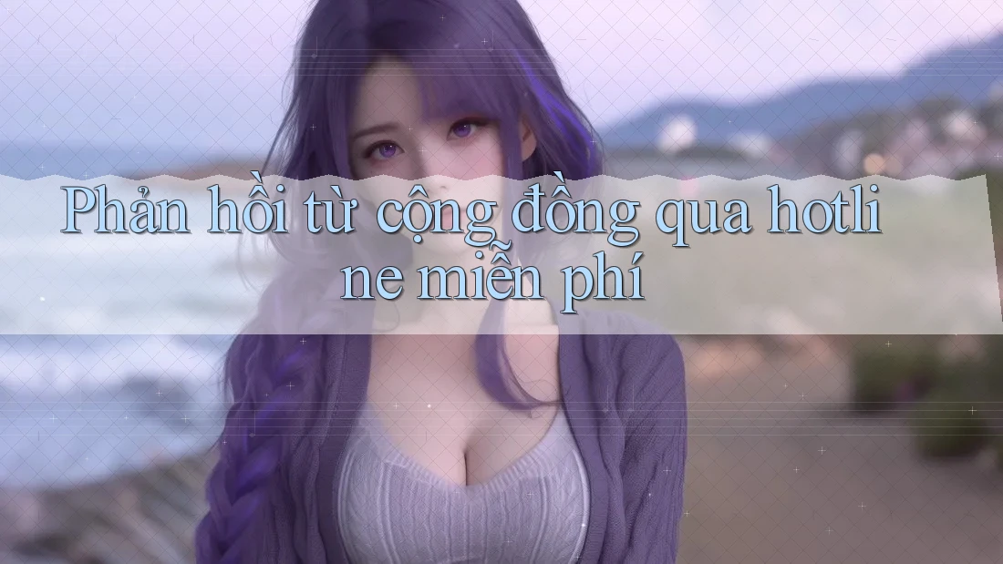 Phản hồi từ cộng đồng qua hotline miễn phí