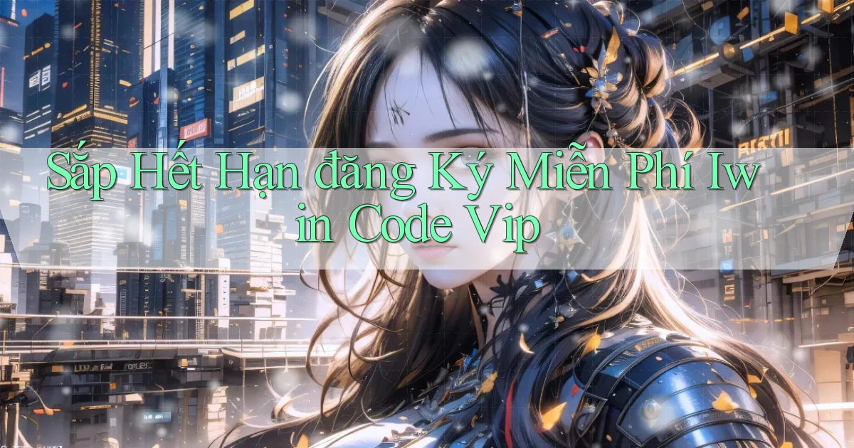 sắp hết hạn đăng ký miễn phí iwin code vip