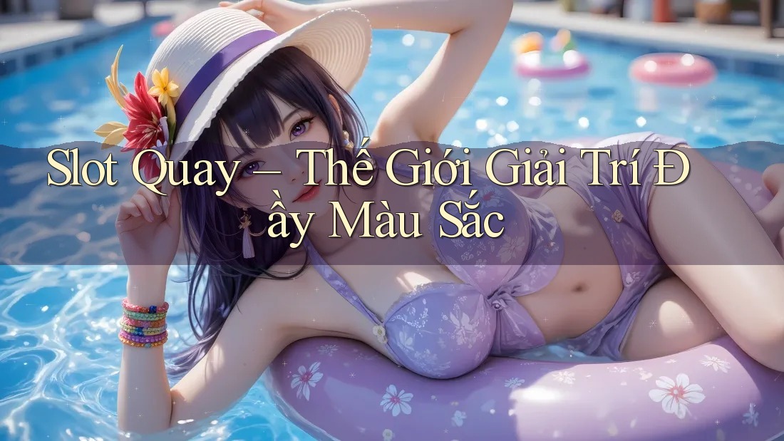 Slot Quay – Thế Giới Giải Trí Đầy Màu Sắc