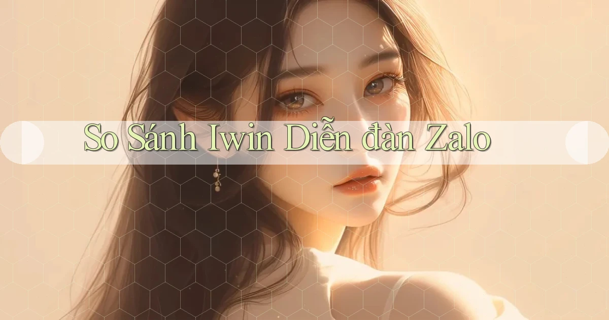 so sánh iwin diễn đàn zalo