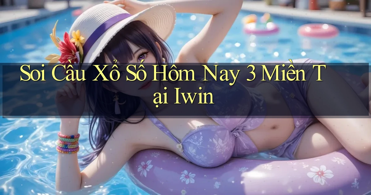 soi cầu xổ số hôm nay 3 miền tại iwin