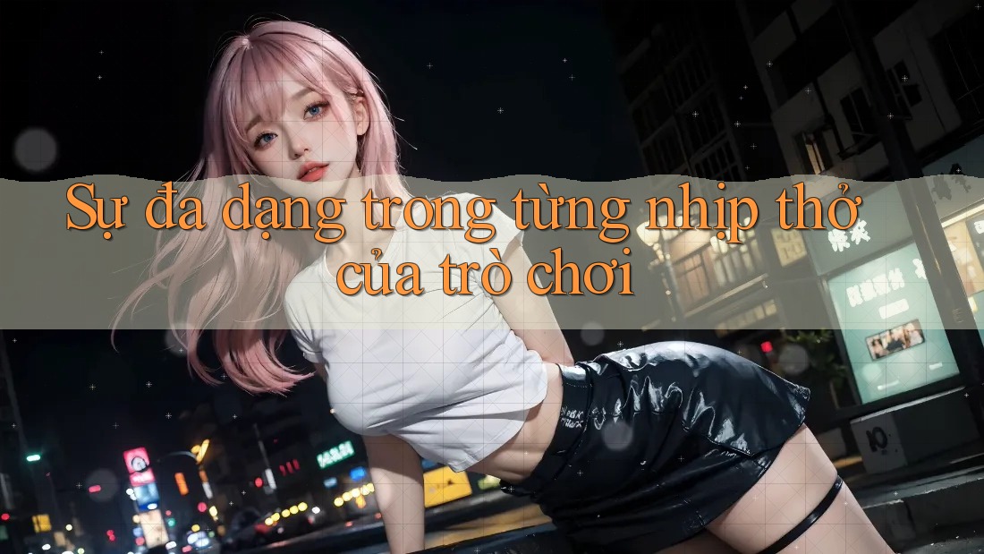 Sự đa dạng trong từng nhịp thở của trò chơi