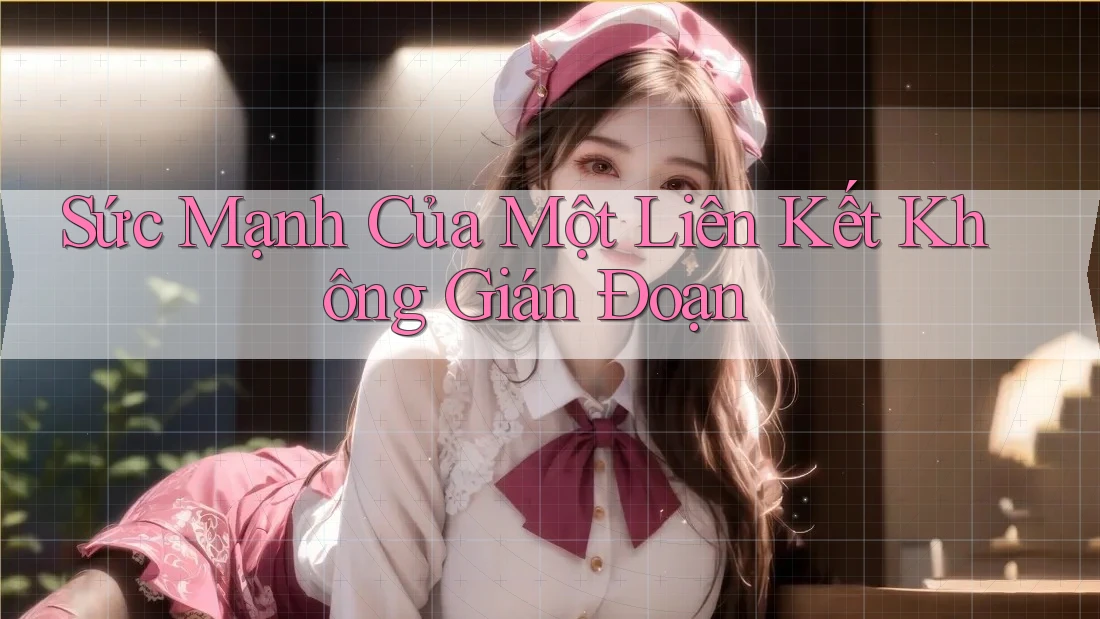 Sức Mạnh Của Một Liên Kết Không Gián Đoạn