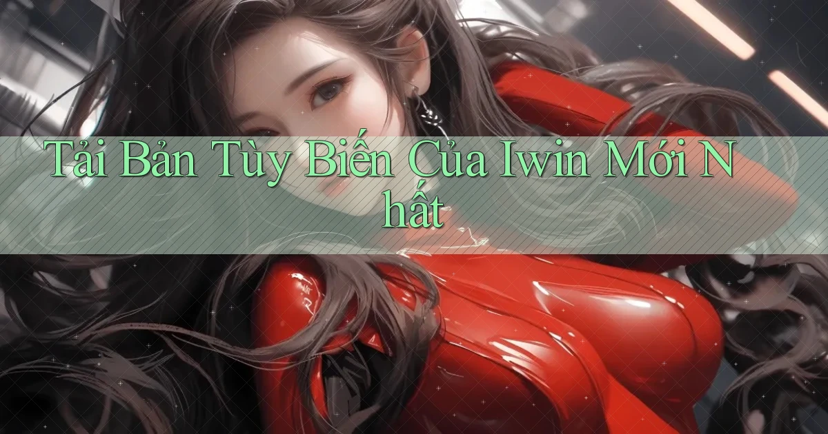 tải bản tùy biến của iwin mới nhất